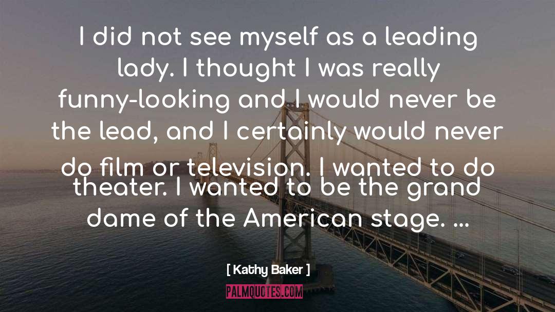 Kathy Baker Quotes: I did not see myself