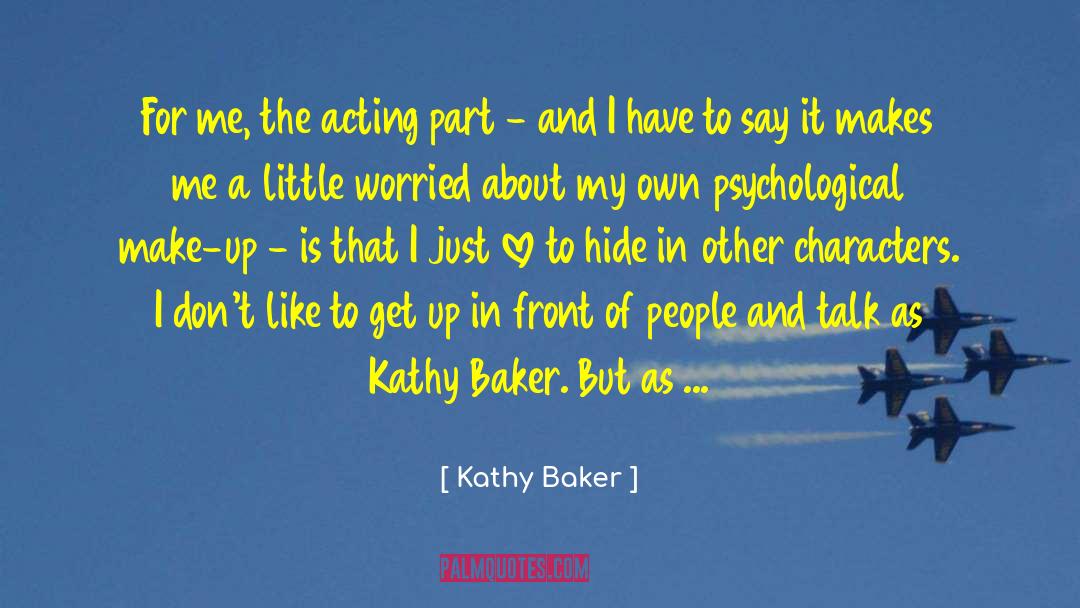 Kathy Baker Quotes: For me, the acting part