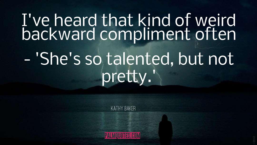 Kathy Baker Quotes: I've heard that kind of