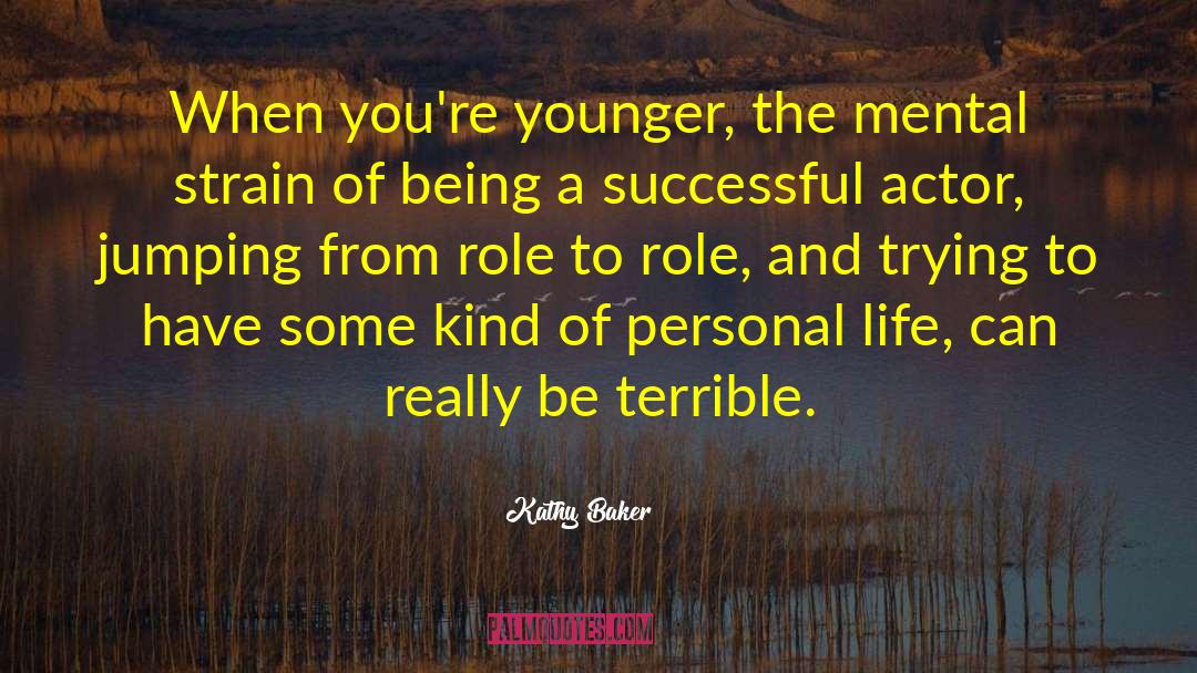 Kathy Baker Quotes: When you're younger, the mental