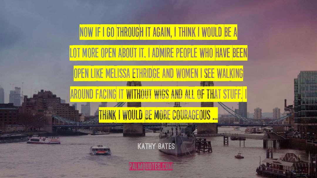 Kathy Bates Quotes: Now if I go through