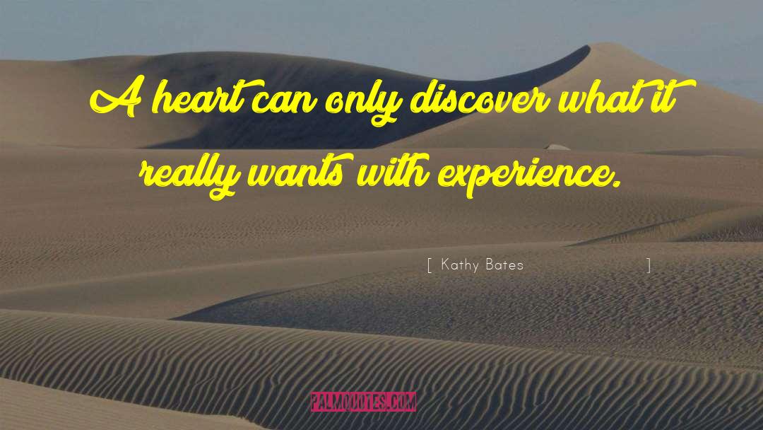 Kathy Bates Quotes: A heart can only discover