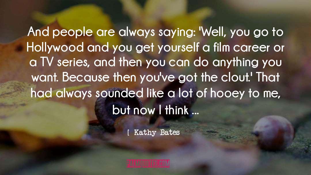 Kathy Bates Quotes: And people are always saying: