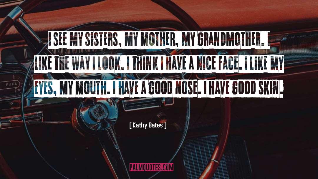 Kathy Bates Quotes: I see my sisters, my