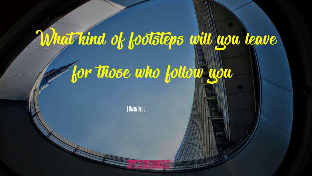 Kathy Bee Quotes: What kind of footsteps will