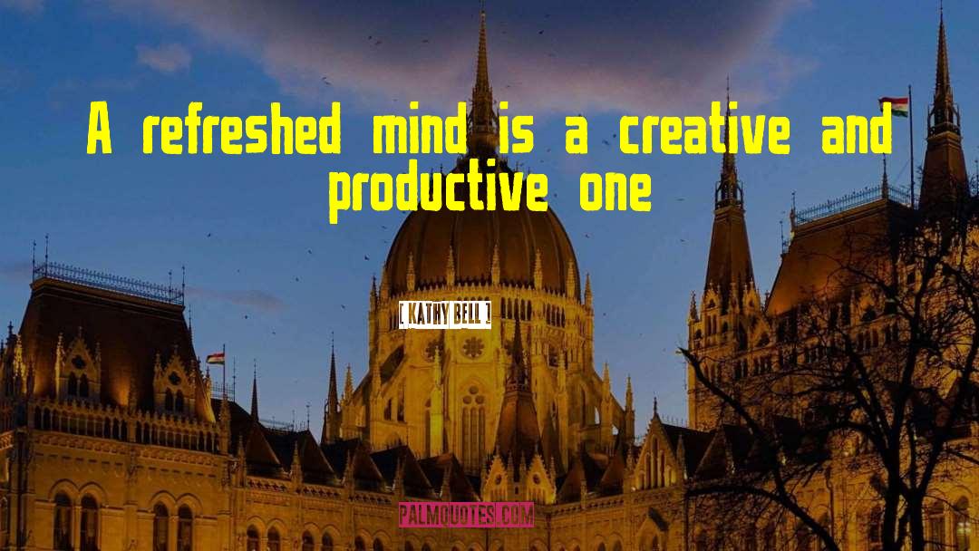 Kathy Bell Quotes: A refreshed mind is a