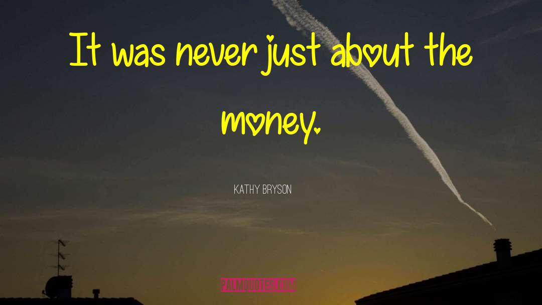 Kathy Bryson Quotes: It was never just about