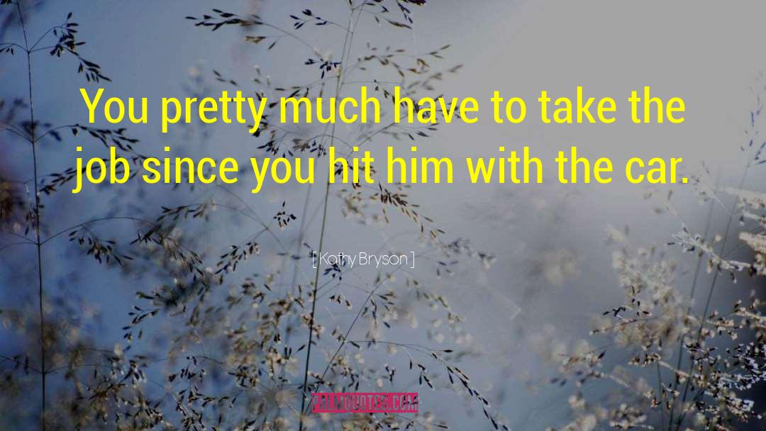 Kathy Bryson Quotes: You pretty much have to