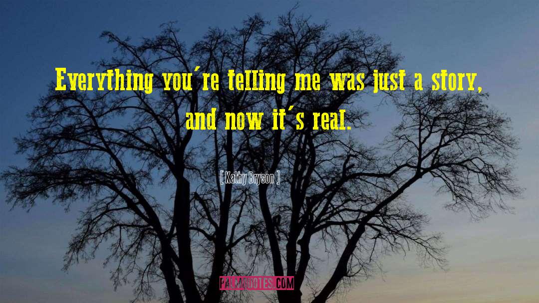 Kathy Bryson Quotes: Everything you're telling me was