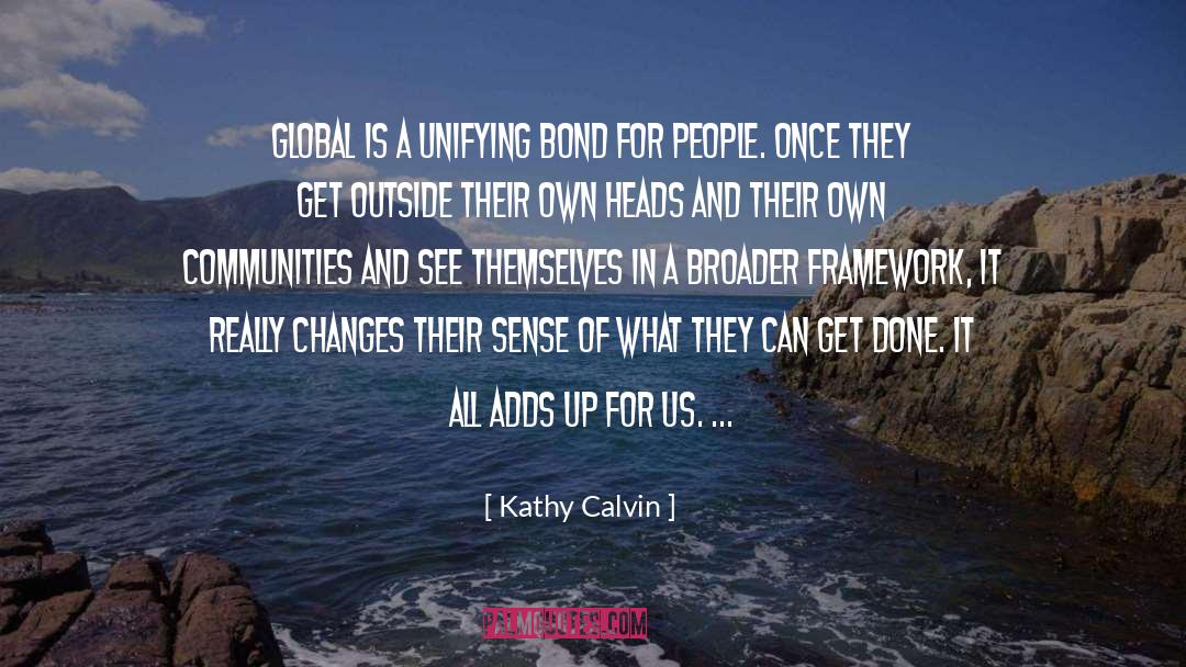 Kathy Calvin Quotes: Global is a unifying bond
