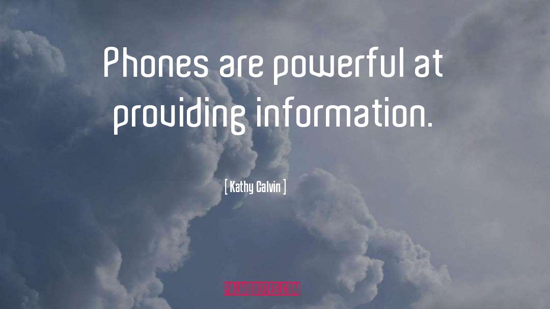 Kathy Calvin Quotes: Phones are powerful at providing