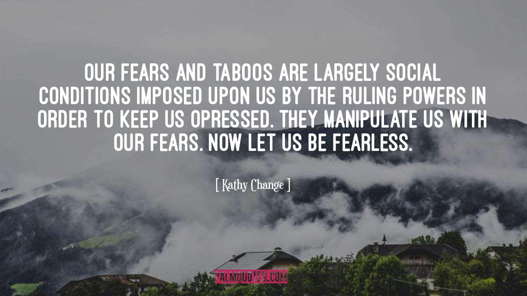 Kathy Change Quotes: Our fears and taboos are