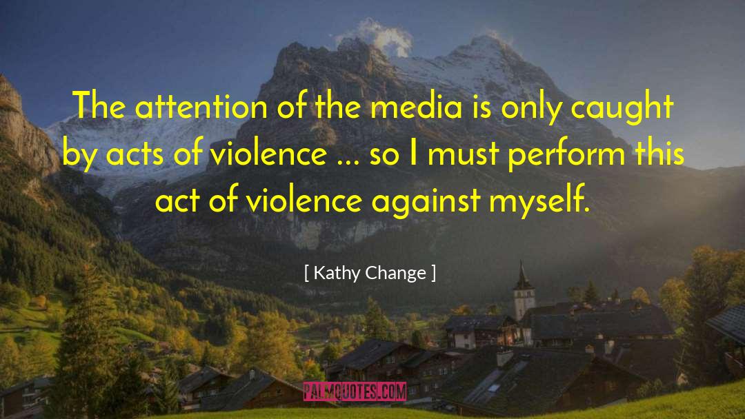 Kathy Change Quotes: The attention of the media