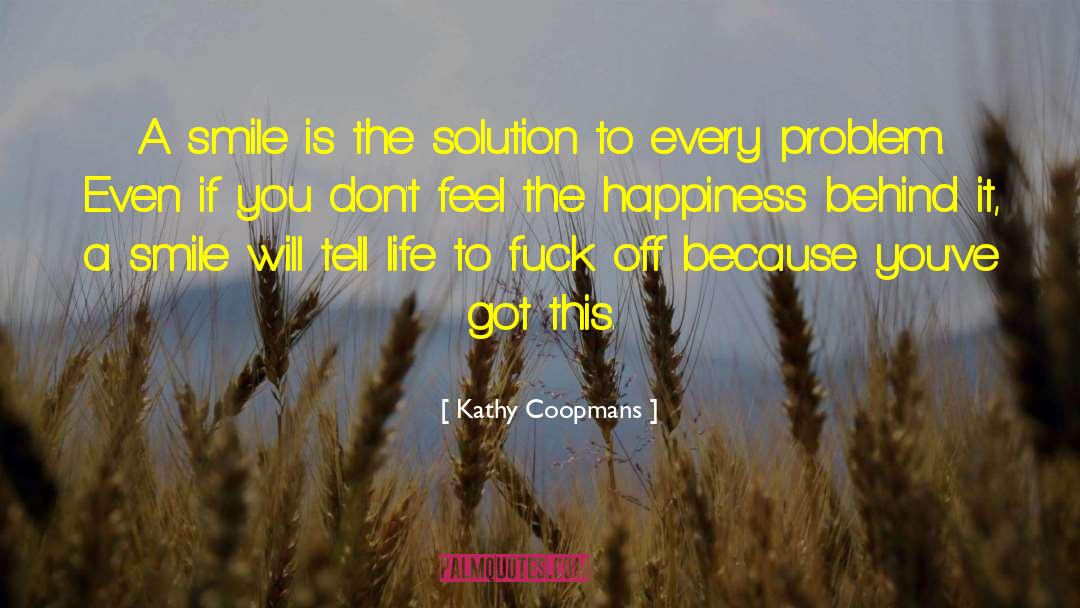 Kathy Coopmans Quotes: A smile is the solution