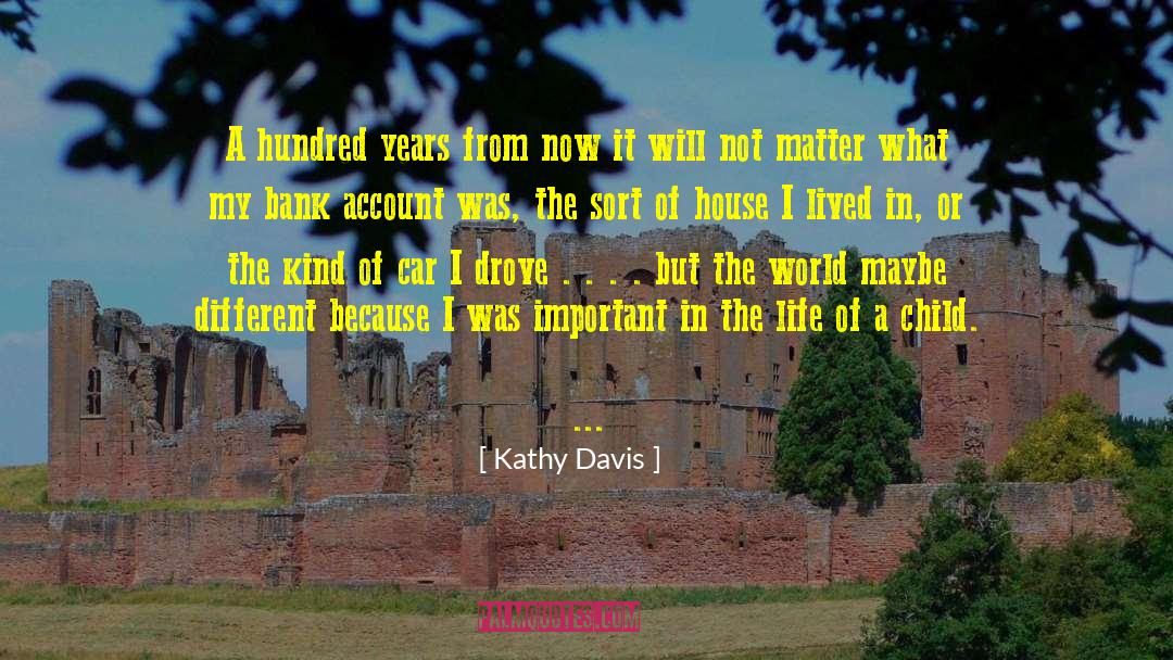 Kathy Davis Quotes: A hundred years from now