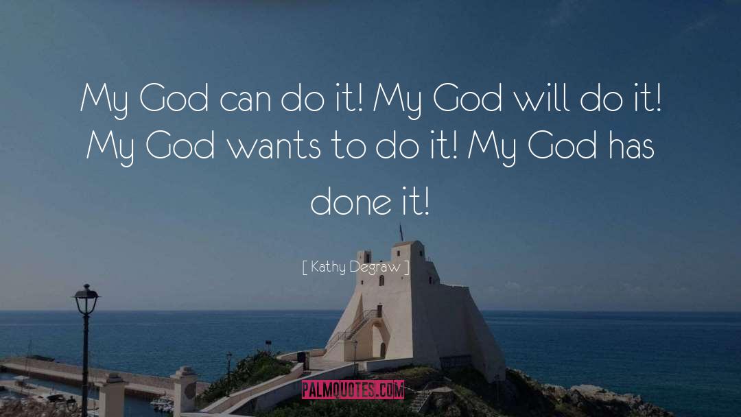 Kathy Degraw Quotes: My God can do it!