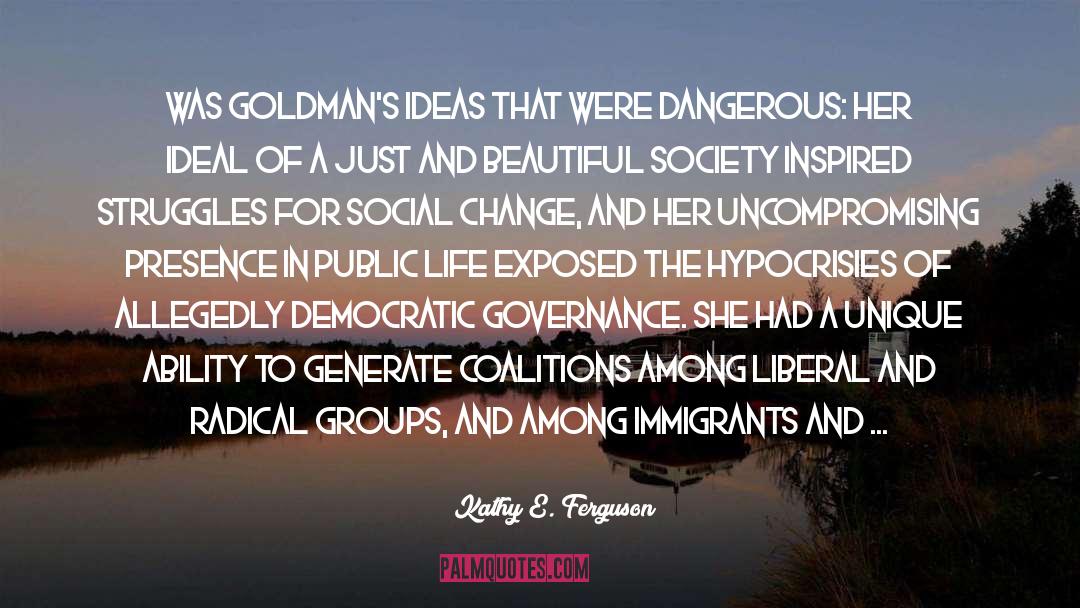 Kathy E. Ferguson Quotes: was Goldman's ideas that were