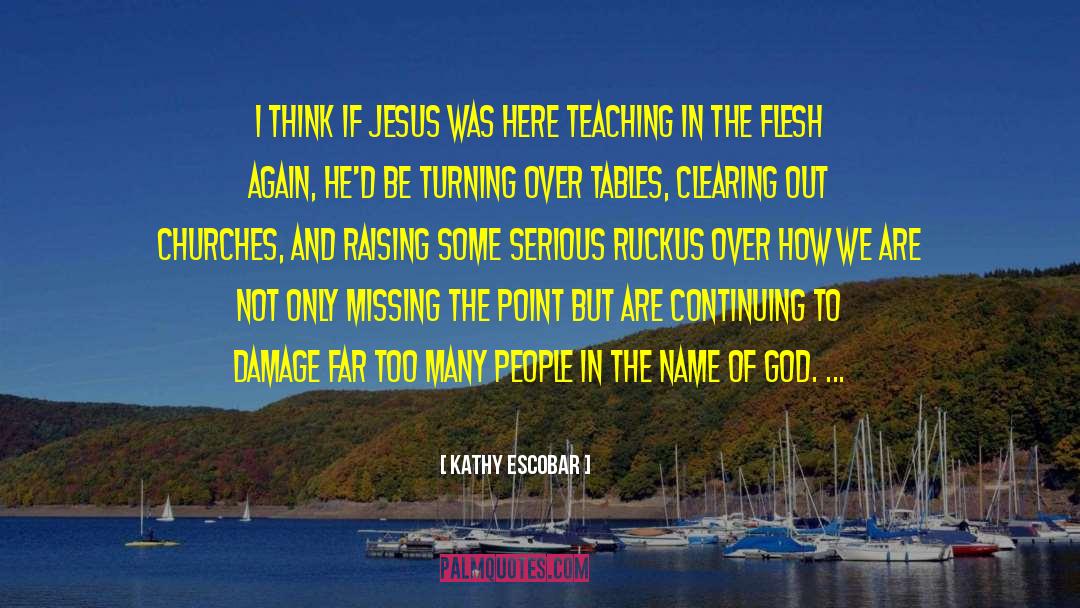 Kathy Escobar Quotes: I think if Jesus was