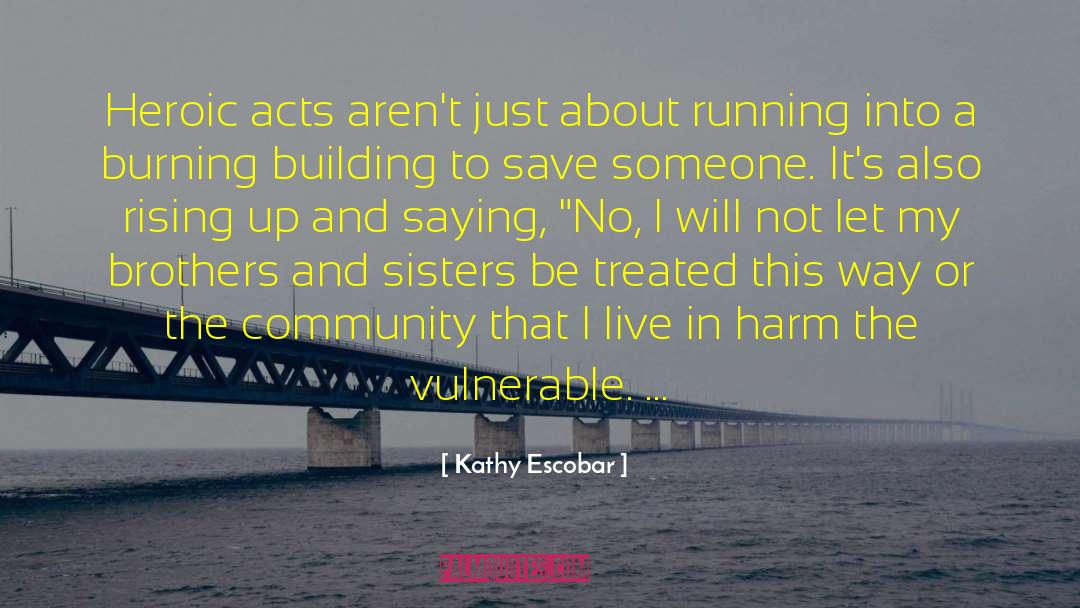 Kathy Escobar Quotes: Heroic acts aren't just about