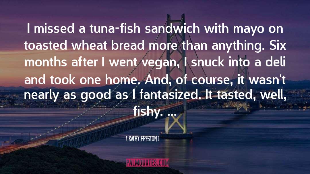 Kathy Freston Quotes: I missed a tuna-fish sandwich