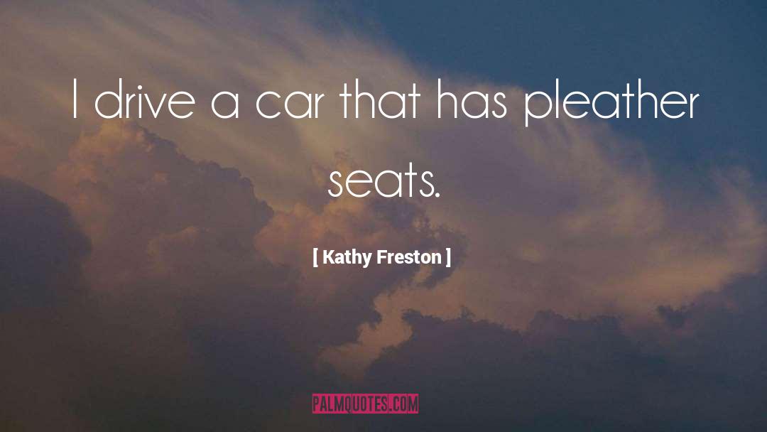 Kathy Freston Quotes: I drive a car that
