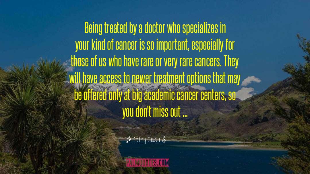 Kathy Giusti Quotes: Being treated by a doctor