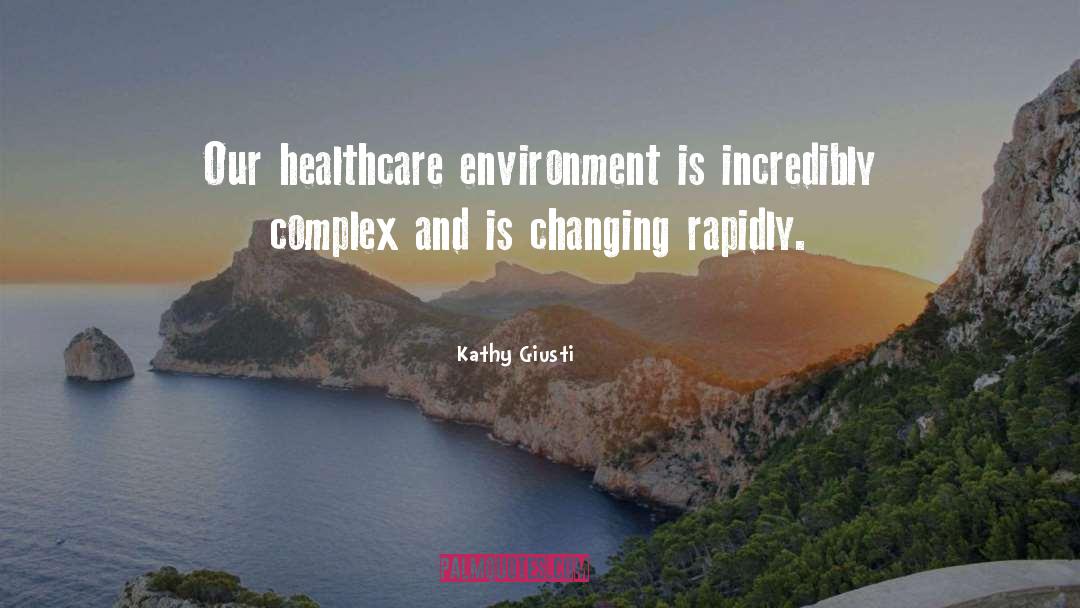 Kathy Giusti Quotes: Our healthcare environment is incredibly