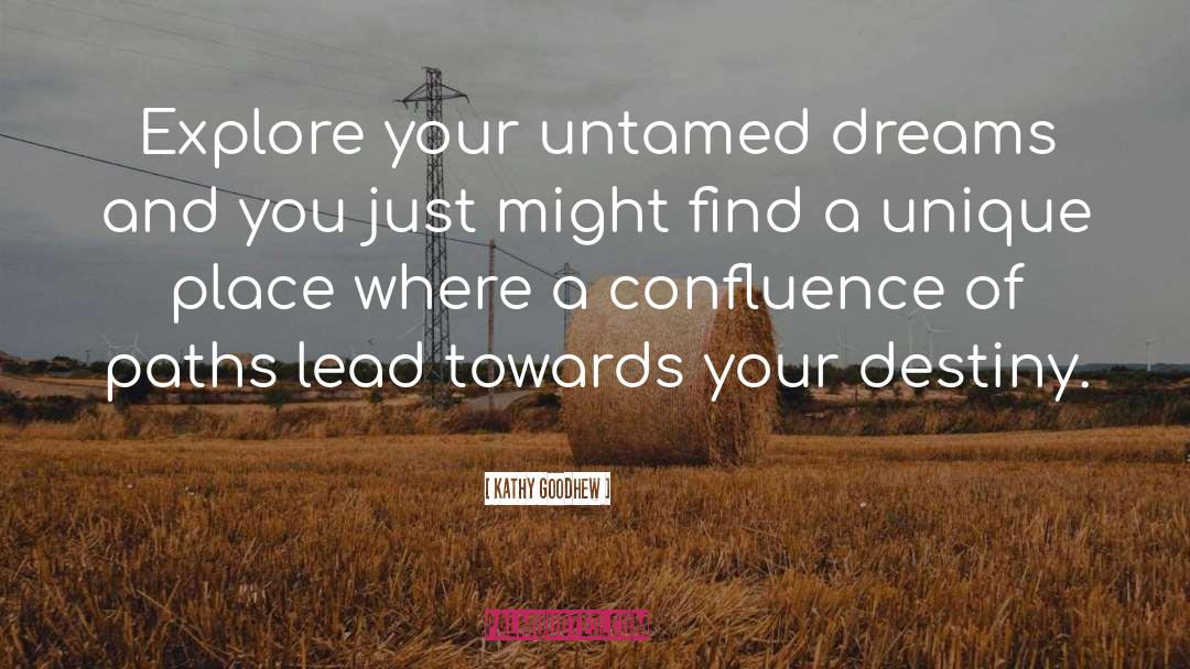 Kathy Goodhew Quotes: Explore your untamed dreams and