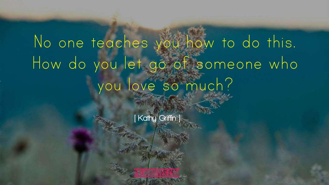 Kathy Griffin Quotes: No one teaches you how