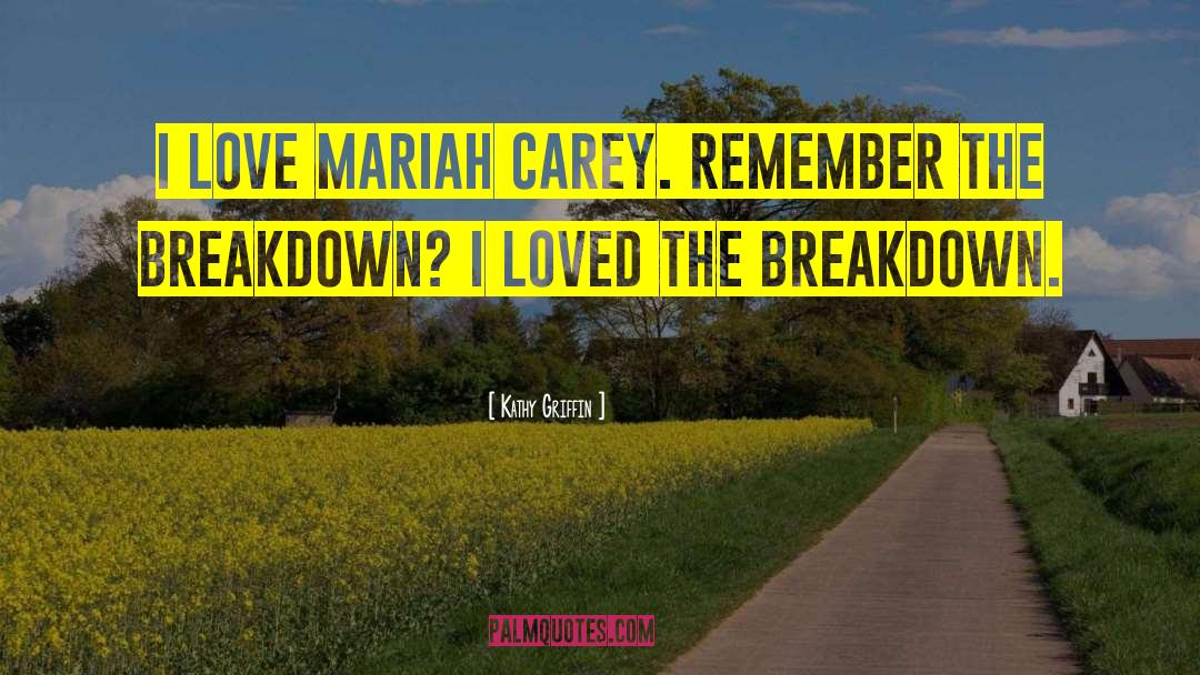 Kathy Griffin Quotes: I love Mariah Carey. Remember