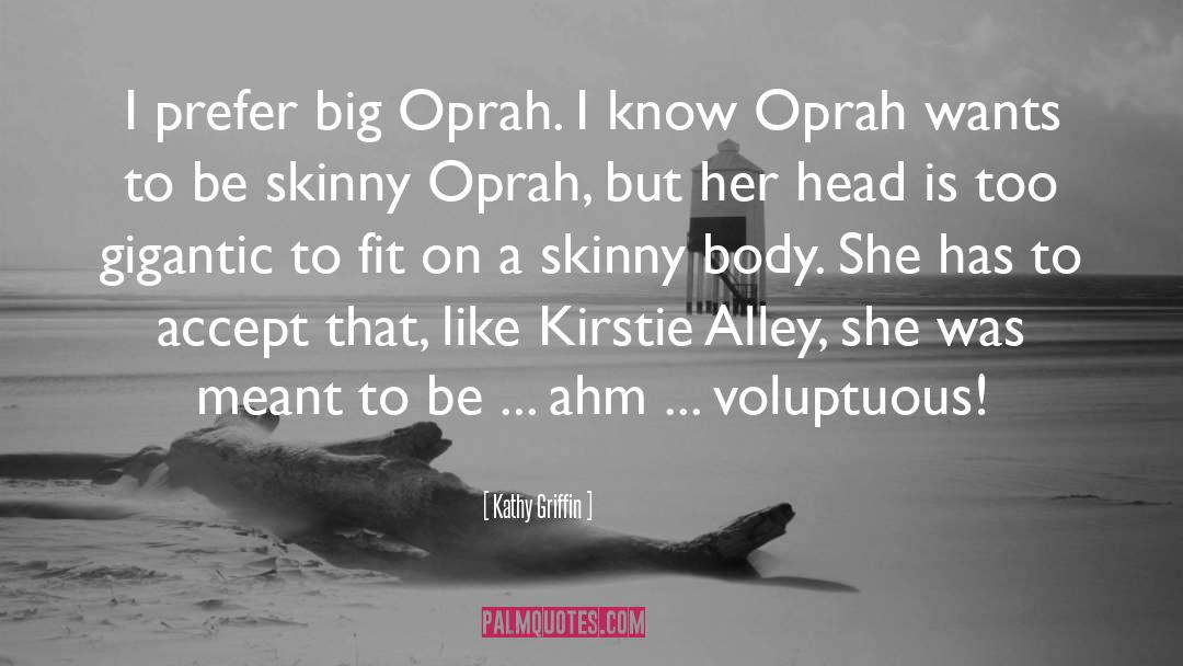 Kathy Griffin Quotes: I prefer big Oprah. I