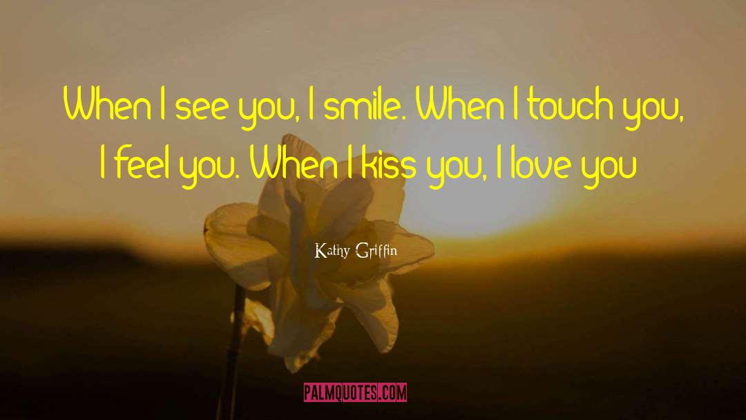 Kathy Griffin Quotes: When I see you, I