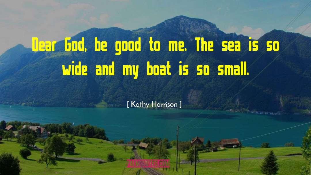 Kathy Harrison Quotes: Dear God, be good to