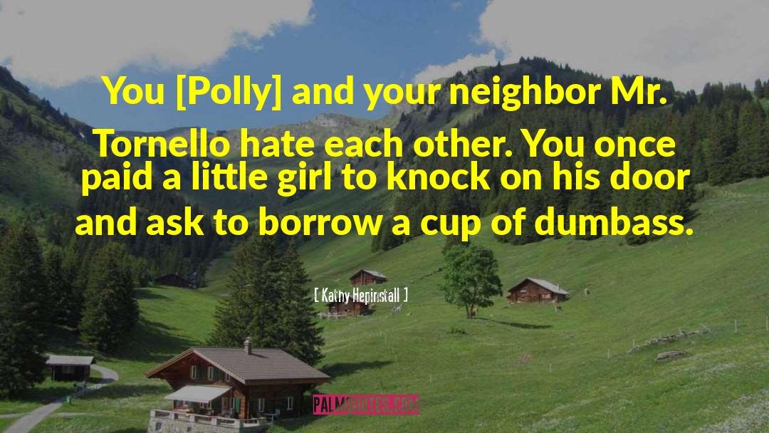 Kathy Hepinstall Quotes: You [Polly] and your neighbor