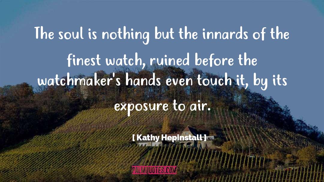 Kathy Hepinstall Quotes: The soul is nothing but