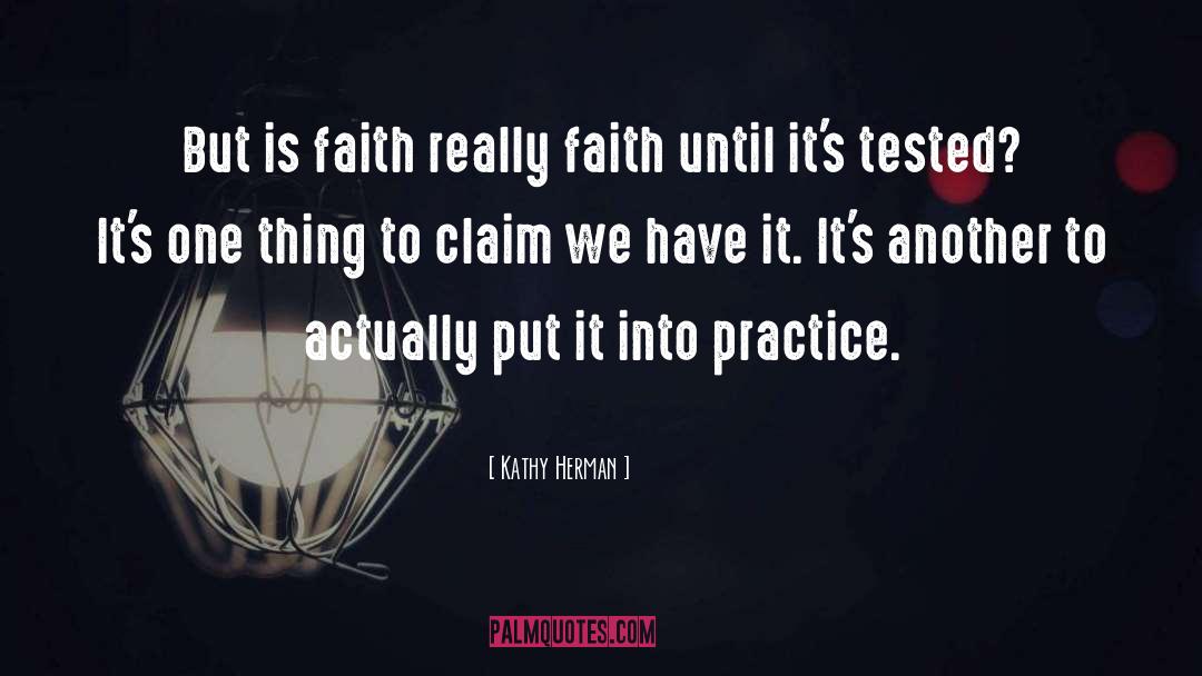 Kathy Herman Quotes: But is faith really faith