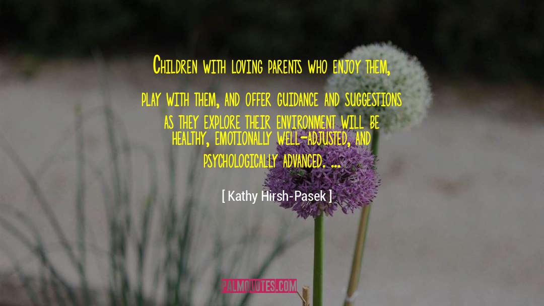 Kathy Hirsh-Pasek Quotes: Children with loving parents who