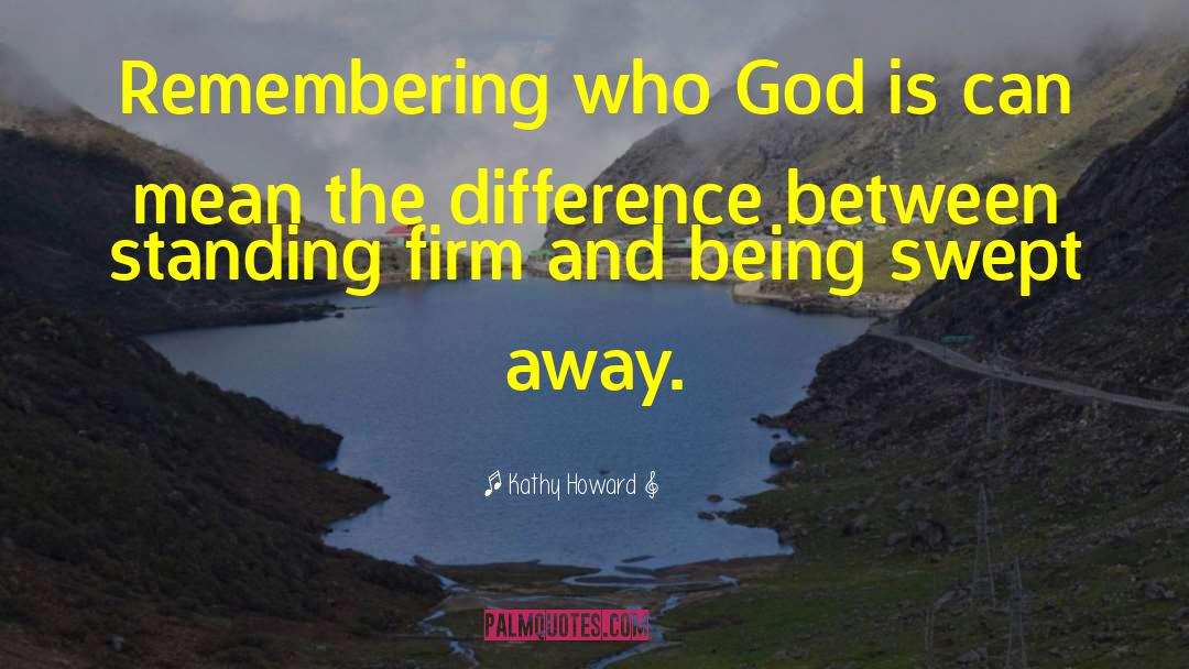 Kathy Howard Quotes: Remembering who God is can