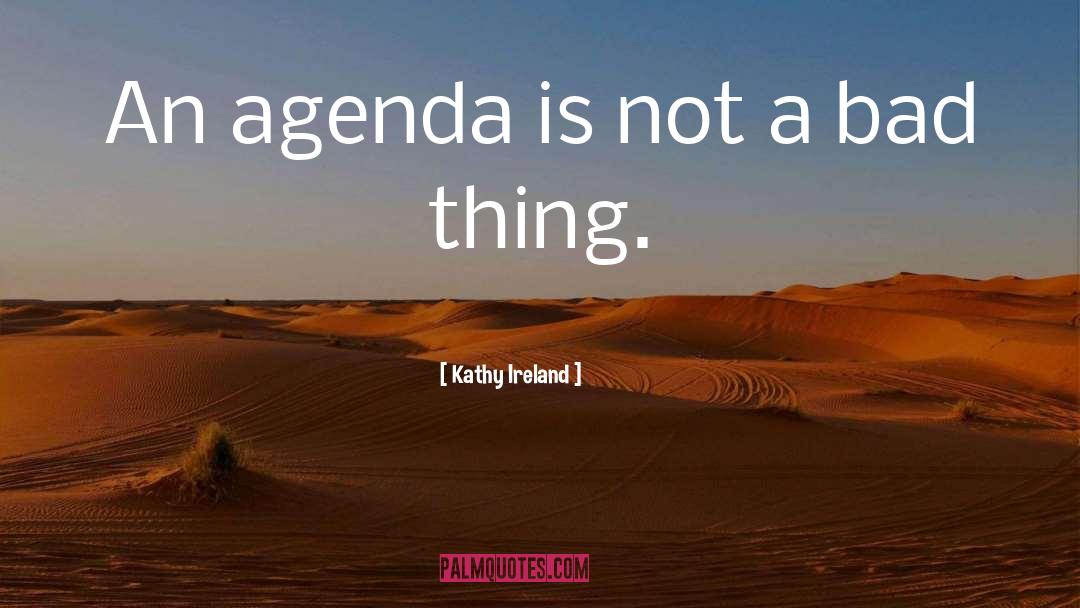 Kathy Ireland Quotes: An agenda is not a