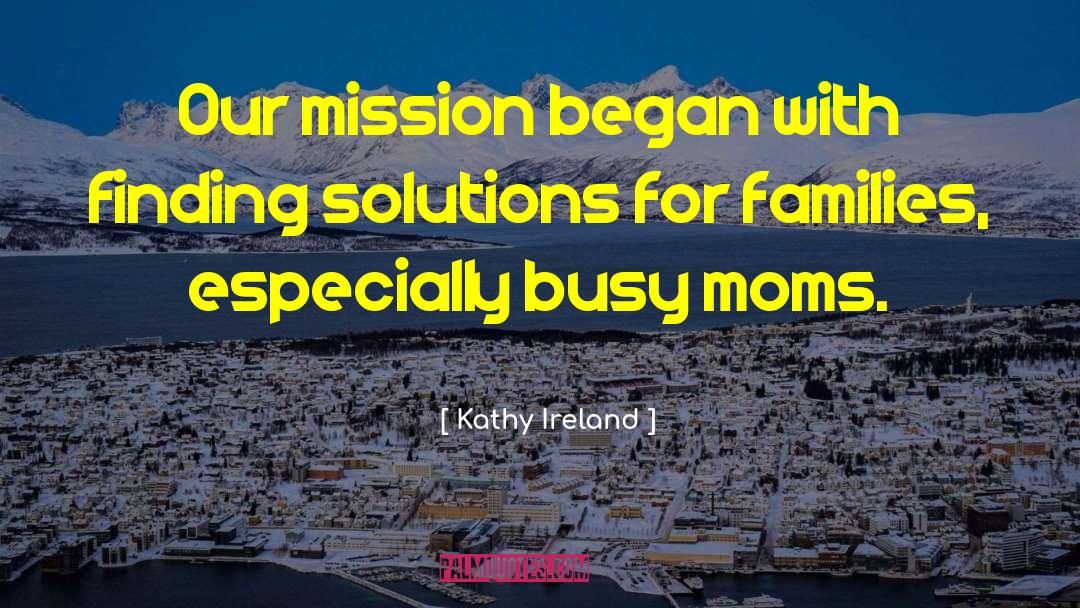 Kathy Ireland Quotes: Our mission began with finding