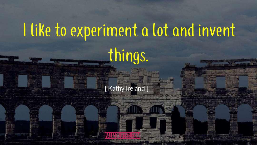 Kathy Ireland Quotes: I like to experiment a