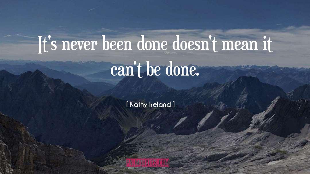 Kathy Ireland Quotes: It's never been done doesn't