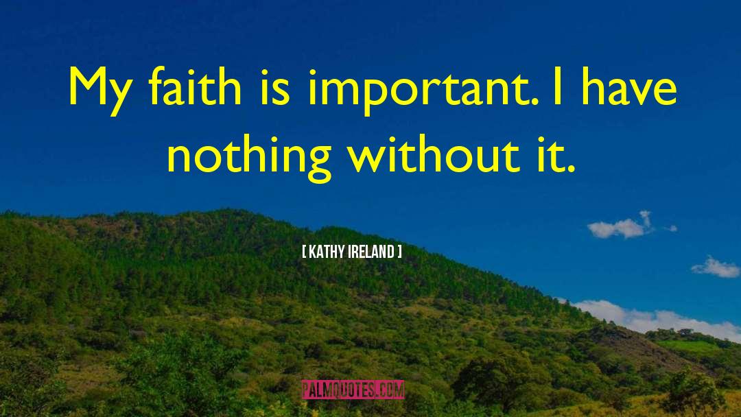 Kathy Ireland Quotes: My faith is important. I