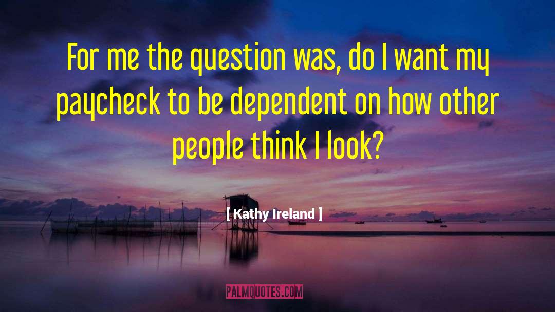 Kathy Ireland Quotes: For me the question was,