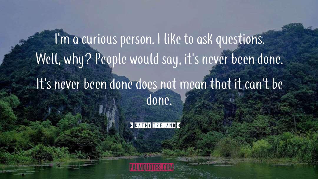 Kathy Ireland Quotes: I'm a curious person. I