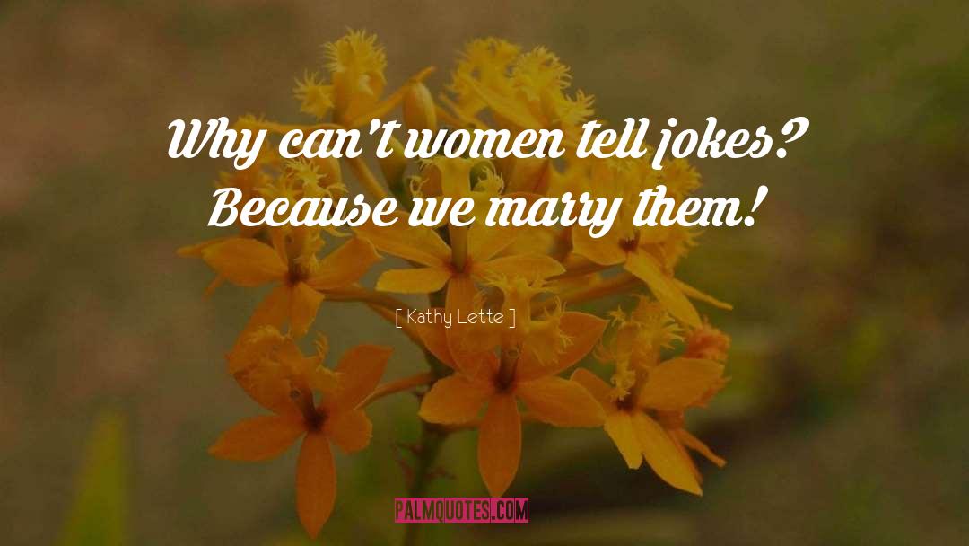 Kathy Lette Quotes: Why can't women tell jokes?