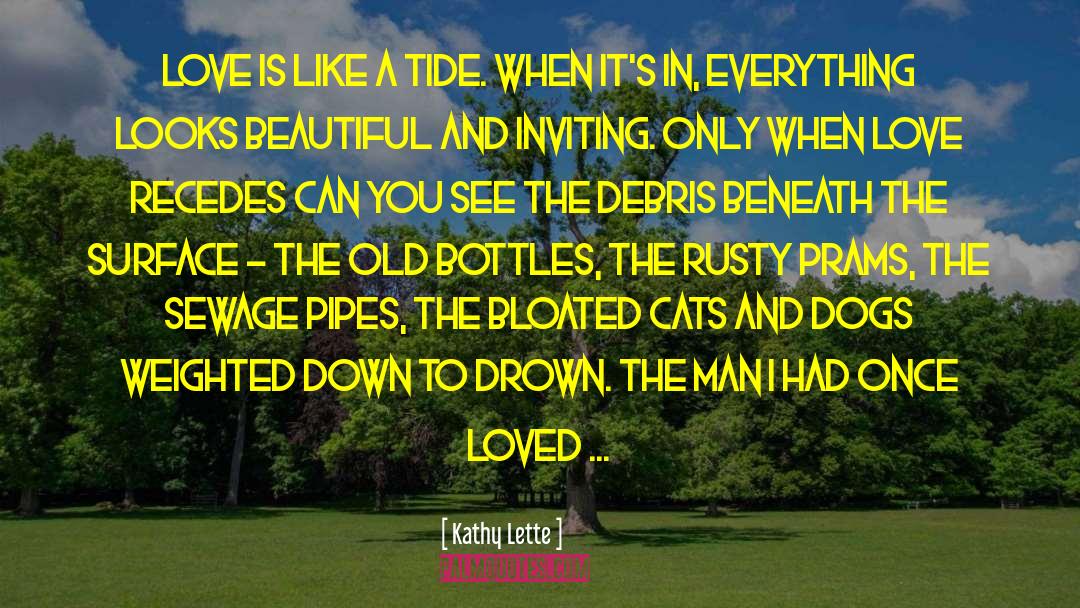 Kathy Lette Quotes: Love is like a tide.