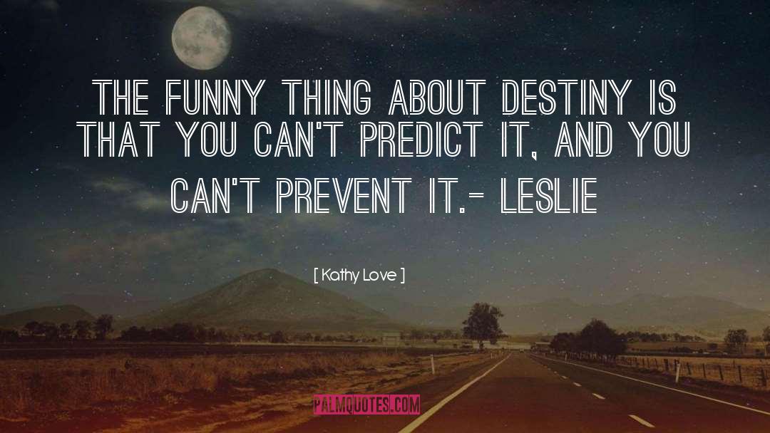 Kathy Love Quotes: The funny thing about destiny