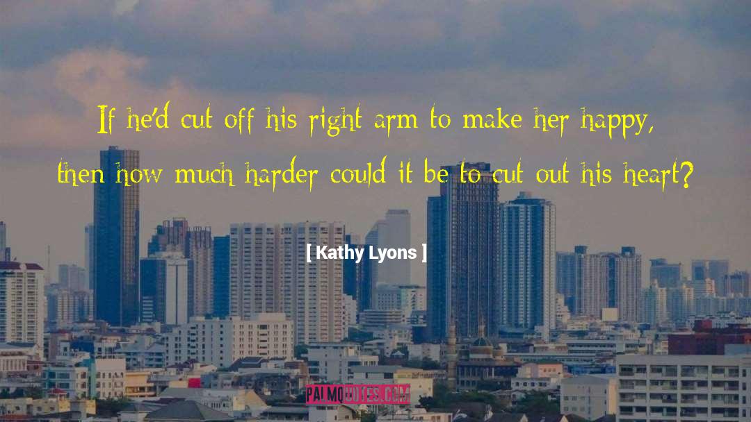 Kathy Lyons Quotes: If he'd cut off his