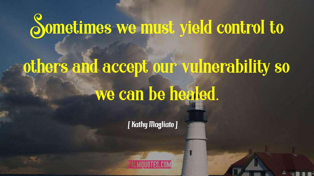 Kathy Magliato Quotes: Sometimes we must yield control